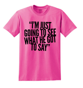 What He Got To Say T-Shirt - Pink